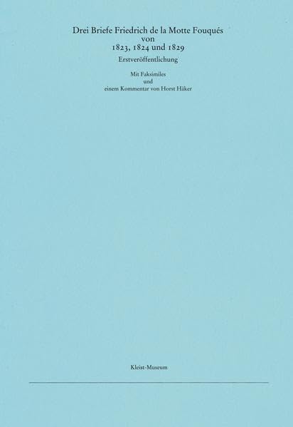 Drei Briefe Friedrich de la Motte Fouqués aus den Jahren 1823, 1824 und 1829: Mit Faksimiles und einem Kommentar (Faksimiledrucke des Kleist-Museums) Essays & Short Stories
