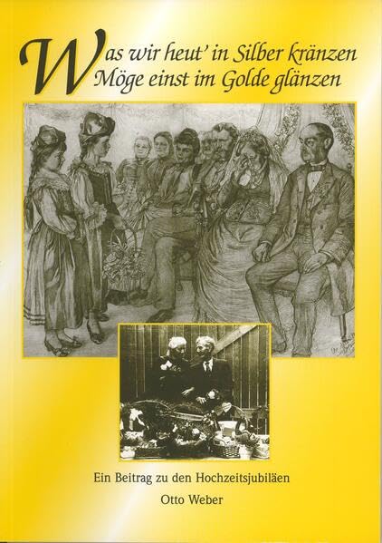 Was wir heut' in Silber kränzen möge einst im Golde glänzen: Ein Beitrag zu den Hochzeitjubiläen book
