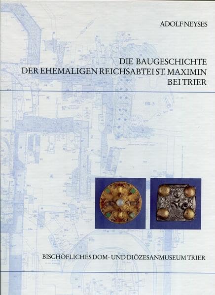 Die Baugeschichte der ehemaligen Reichsabtei St. Maximin bei Trier (Kataloge und Schriften des Bischöflichen Dom- und Diözesanmuseums) Architecture