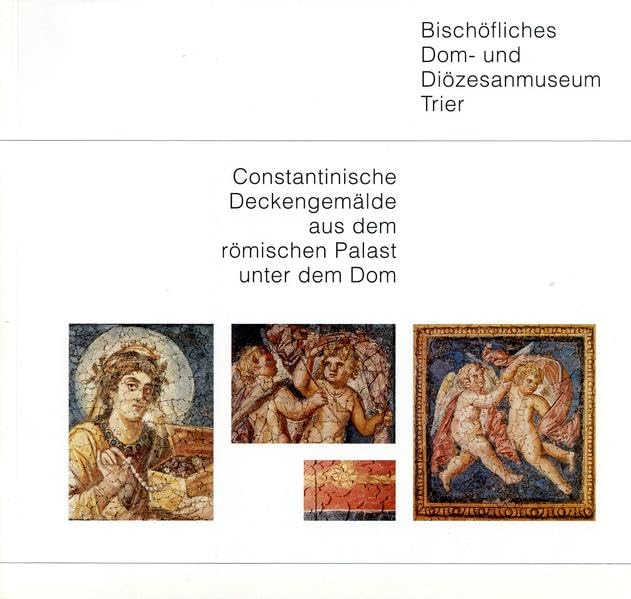 Constantinische Deckengemälde aus dem römischen Palast unter dem Trierer Dom (Museumsführer) Film, Art & Culture