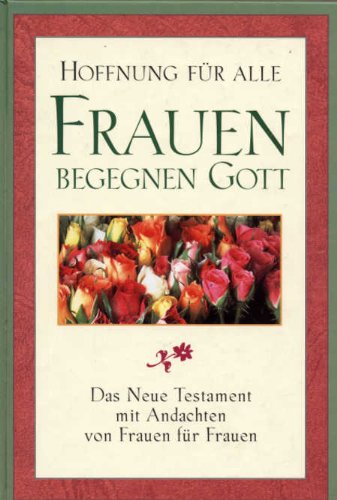Hoffnung für alle - Frauen begegnen Gott: Das Neue Testament mit Andachten von Frauen für Frauen. Mit Beiträgen von 99 Autoren Religion & Esotericism