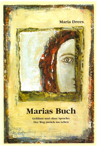 Marias Buch: Gelähmt und ohne Sprache: Der Weg zurück ins Leben Essays & Short Stories