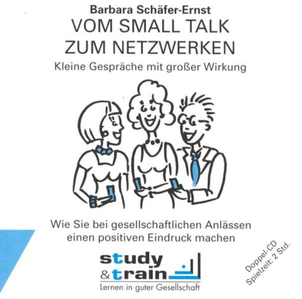 Vom Small Talk zum Neztwerken: Kleine Gespräche mit grosser Wirkung: Gesprochen von der Autorin. 120 Min. Business, Finance & Career