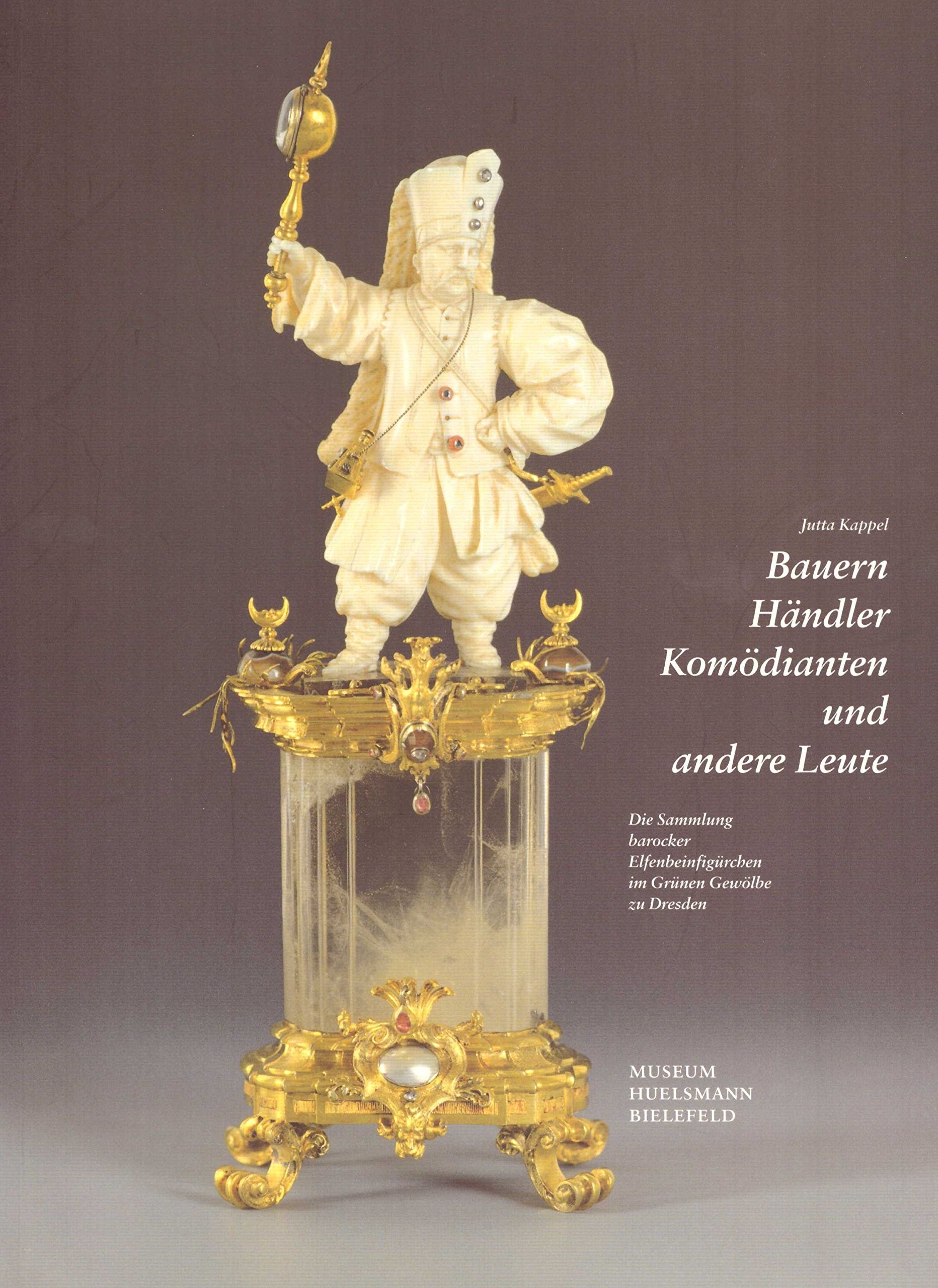 Bauern, Händler, Komödianten und andere Leute: Die Sammlung barocker Elfenbeinfigürchen im Grünen Gewölbe zu Dresden (Livre en allemand) book