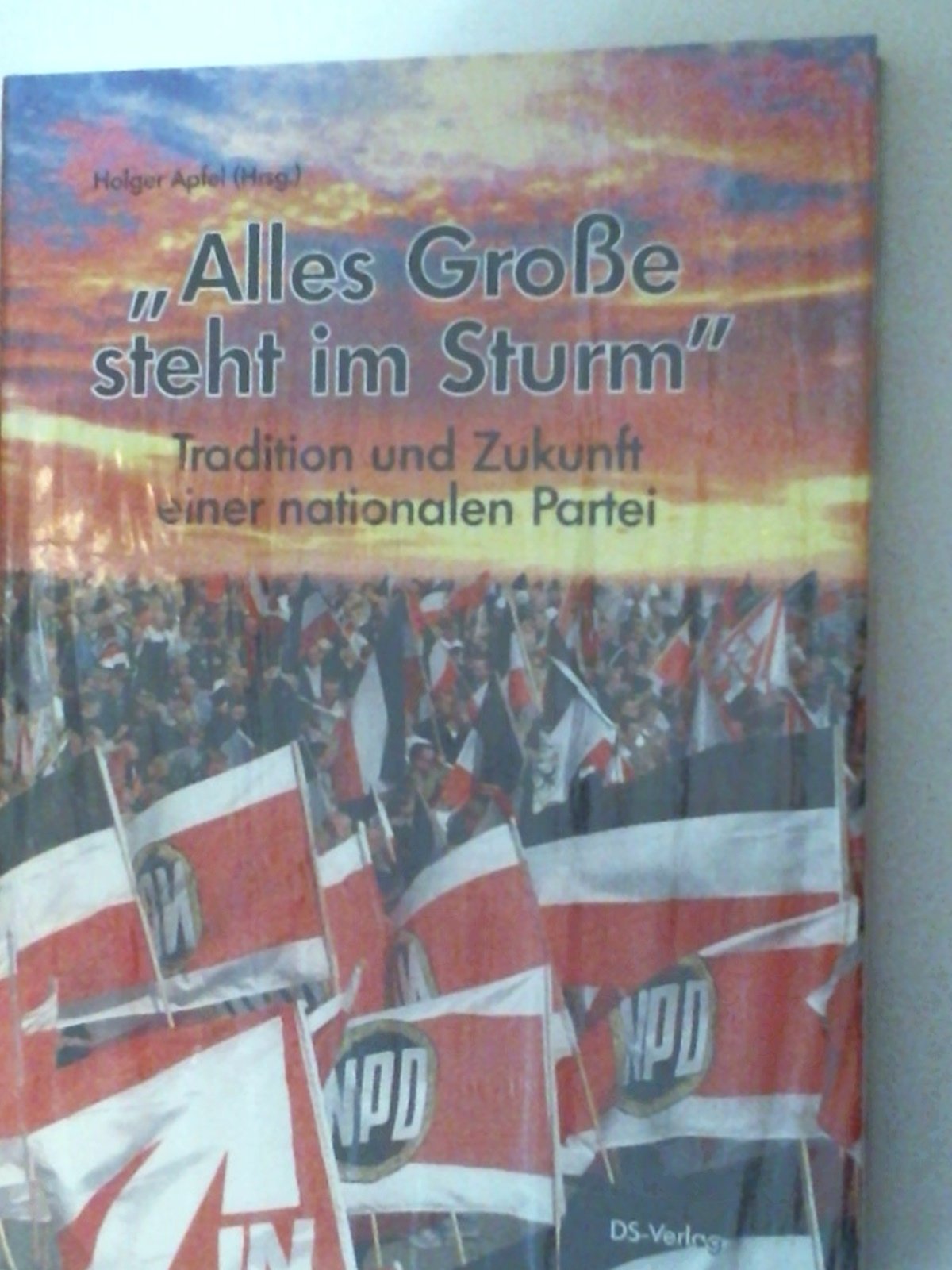 Alles Grosse steht im Sturm. 35 Jahre NPD - 30 Jahre JN - Geschichte einer jungen Partei Books