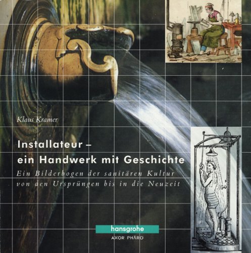 Installateur - ein Handwerk mit Geschichte: Ein Bilderbogen der sanitären Kultur von den Ursprüngen bis in die Neuzeit Business, Finance & Career