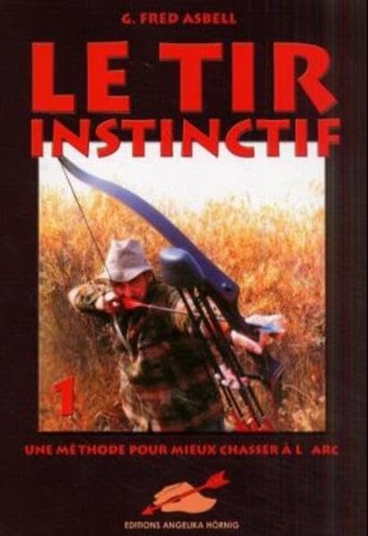 Le tir instinctif, Vol.1 (Le Tir Instinctif. Une Méthode pour mieux chasser á l'Arc) Leisure & Fun