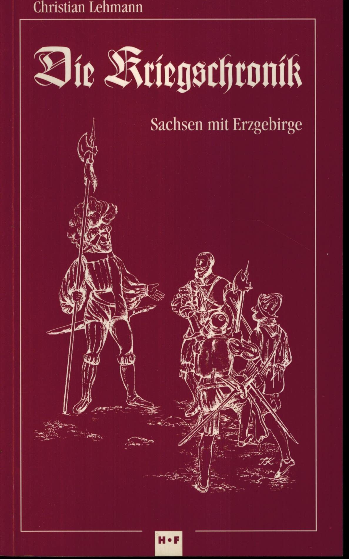 Die Kriegschronik: Sachsen mit Erzgebirge. Nach d. Originale d. 'Deutschen Kriegschronik' bearb. u. hrsg. v. Dr. Bönhoff Politics & History