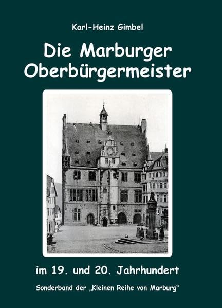 Die Marburger Oberbürgermeister: im 19. und 20. Jahrhundert Politics & History