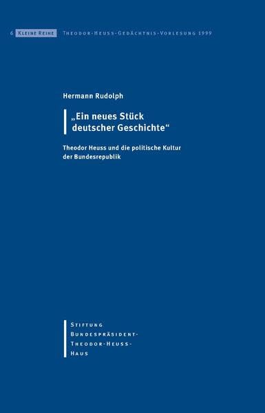 Ein neues Stück deutscher Geschichte: Theodor Heuss und die politische Kultur der Bundesrepublik (Kleine Reihe) Politics & Society Books