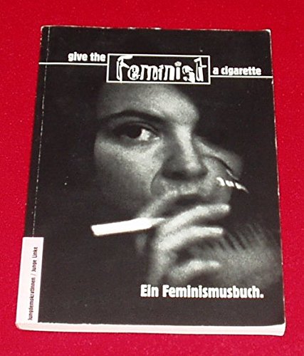 Give the feminist a cigarette: Ein Feminismusbuch Politics & History