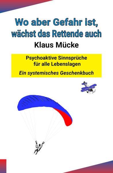 Wo aber Gefahr ist, wächst das Rettende auch: psychoaktive Sinnsprüche für alle Lebenslagen, ein systemisches Geschenkbuch Lifestyle