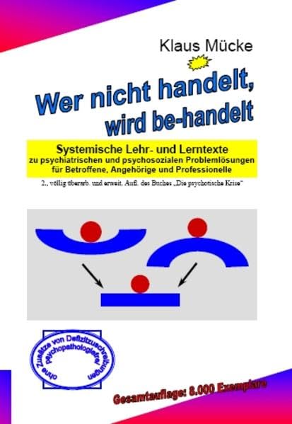 Wer nicht handelt, wird be-handelt: Systemische Lehr- und Lerntexte zu psychiatrischen und psychosozialen Problemlösungen für Betroffene, Angehörige und Professionelle Psychology