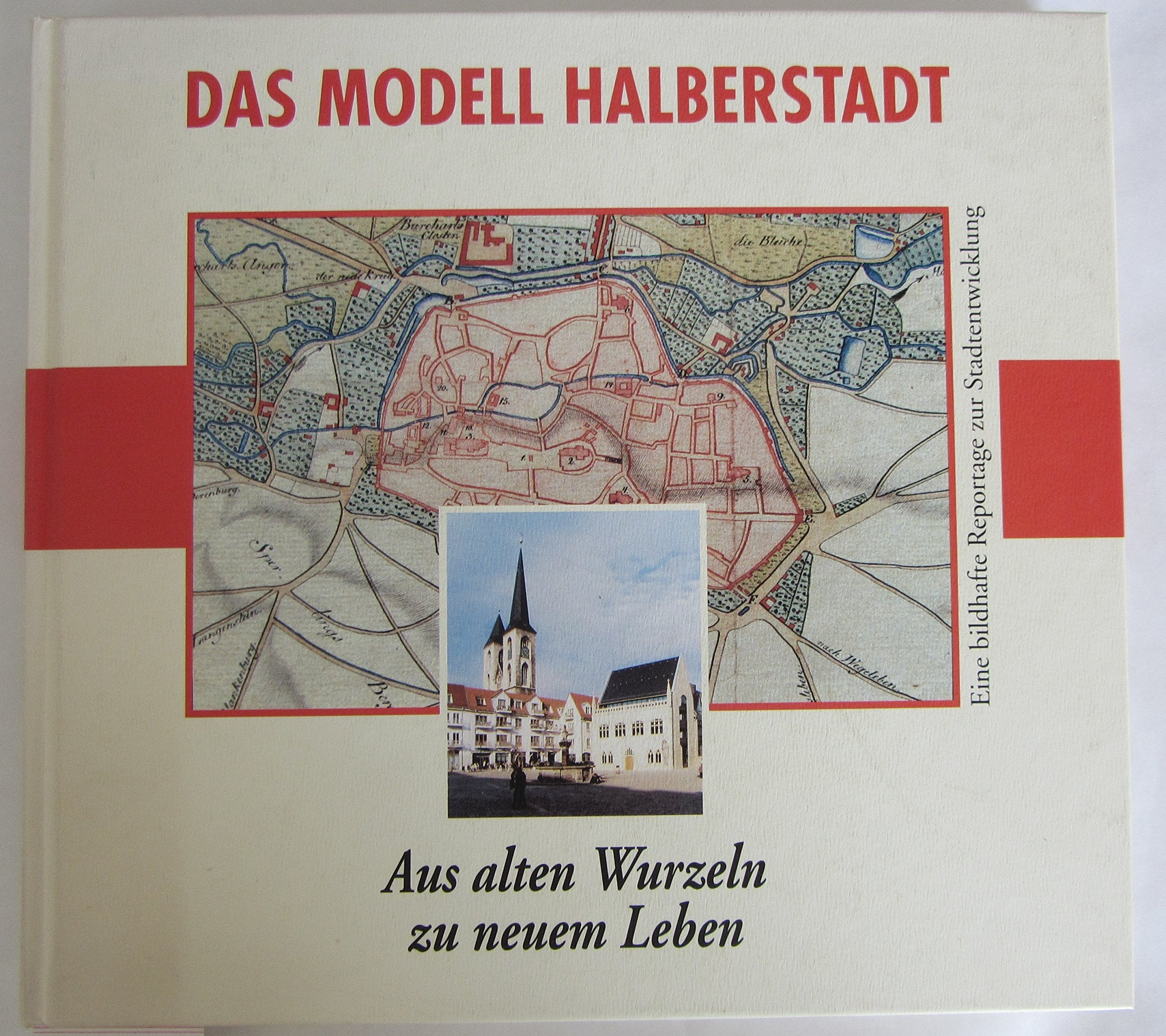 Das Modell Halberstadt - Aus alten Wurzeln zu neuem Leben: Eine bildhafte Reportage zur Stadtentwicklung Politics & History