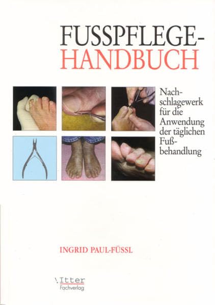 Fußpflege Handbuch "Nachschlagewerk für die Anwendung der täglichen Fußbehandlung": Nachschlagewerk für die Anwendung der täglichen Fussbehandlungen. Medicine