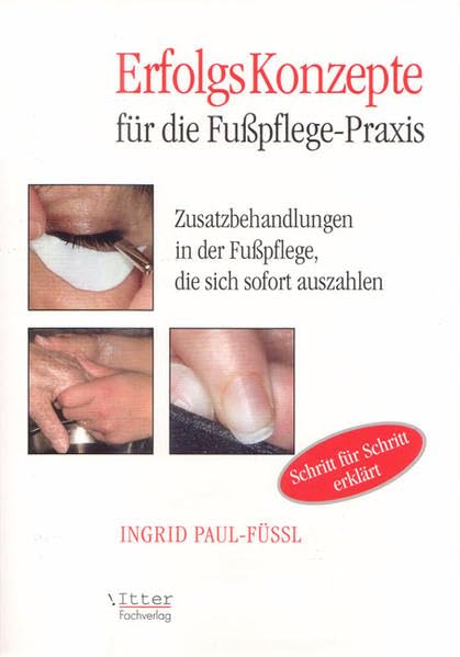 Erfolgskonzepte für die Fusspflegepraxis. Praxiserprobte Zusatzbehandlungen in der Fusspflege-Kabine, die sich sofort auszahlen. book