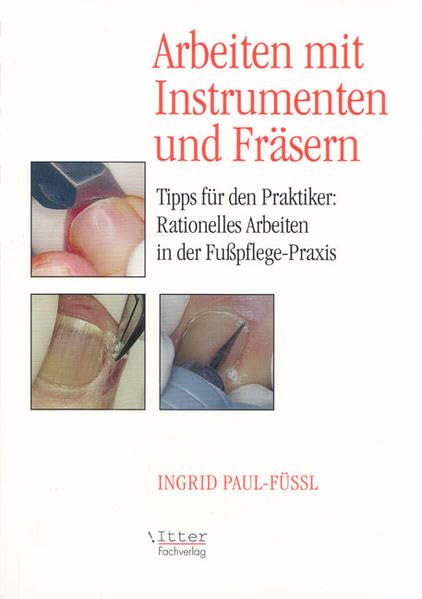 Arbeiten mit Instrumenten und Fräsern. Tipps für den Pratiker: Rationelles Arbeiten in der Fußpflege-Praxis Leisure, Home & Garden