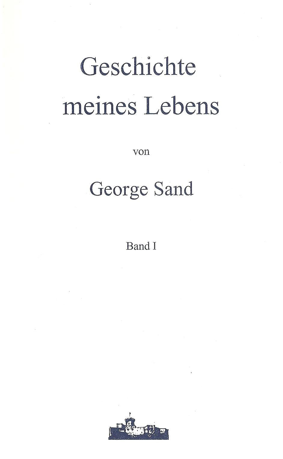 Jubiläumsausgabe. Geschichte meines Lebens, Band I-IV /Der Uskoke /George Sand und ihre Ahnen / Geschichte meines Lebens I Essays & Short Stories