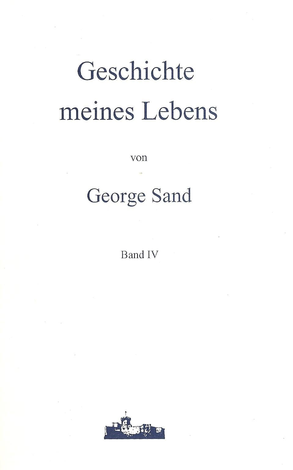 Jubiläumsausgabe. Geschichte meines Lebens, Band I-IV /Der Uskoke /George Sand und ihre Ahnen: Jubiläumsausgabe. Geschichte meines Lebens, Band I-IV ... / Geschichte meines Lebens IV: Band IV Essays & Short Stories