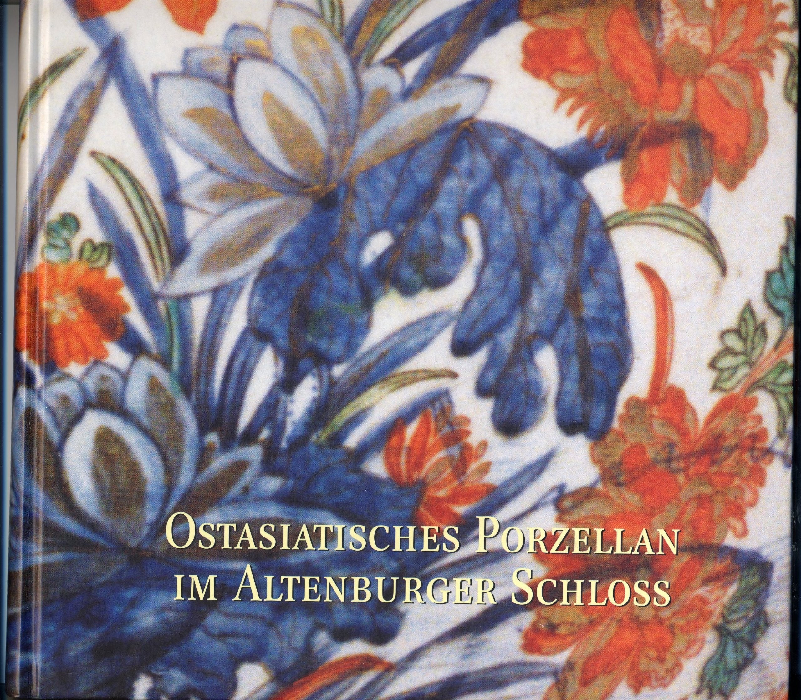 Ostasiatisches Porzellan im Altenburger Schloss: Bestandskatalog der Porzellansammlungen Bernhard August von Lindenaus und des Sybillenkabinetts Books