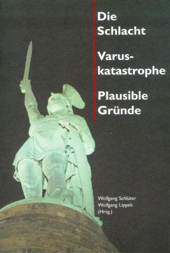 Die Schlacht - Varuskatastrophe - Plausible Gründe Books
