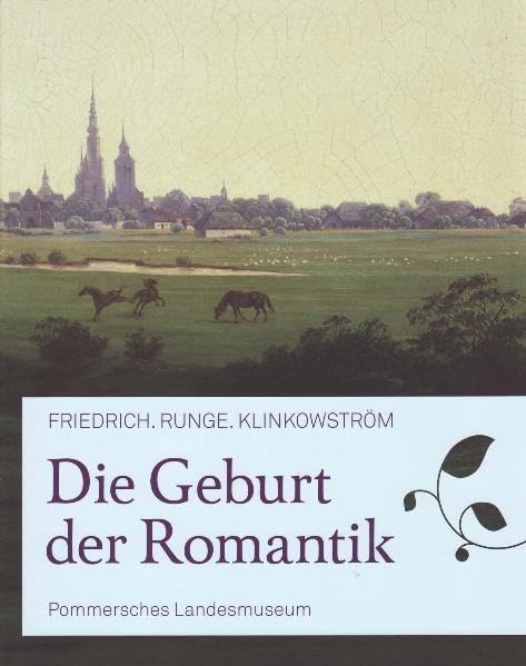 Die Geburt der Romantik: Friedrich. Runge. Klinkowström (Publikationen der Stiftung Pommersches Landesmuseum) Film, Art & Culture