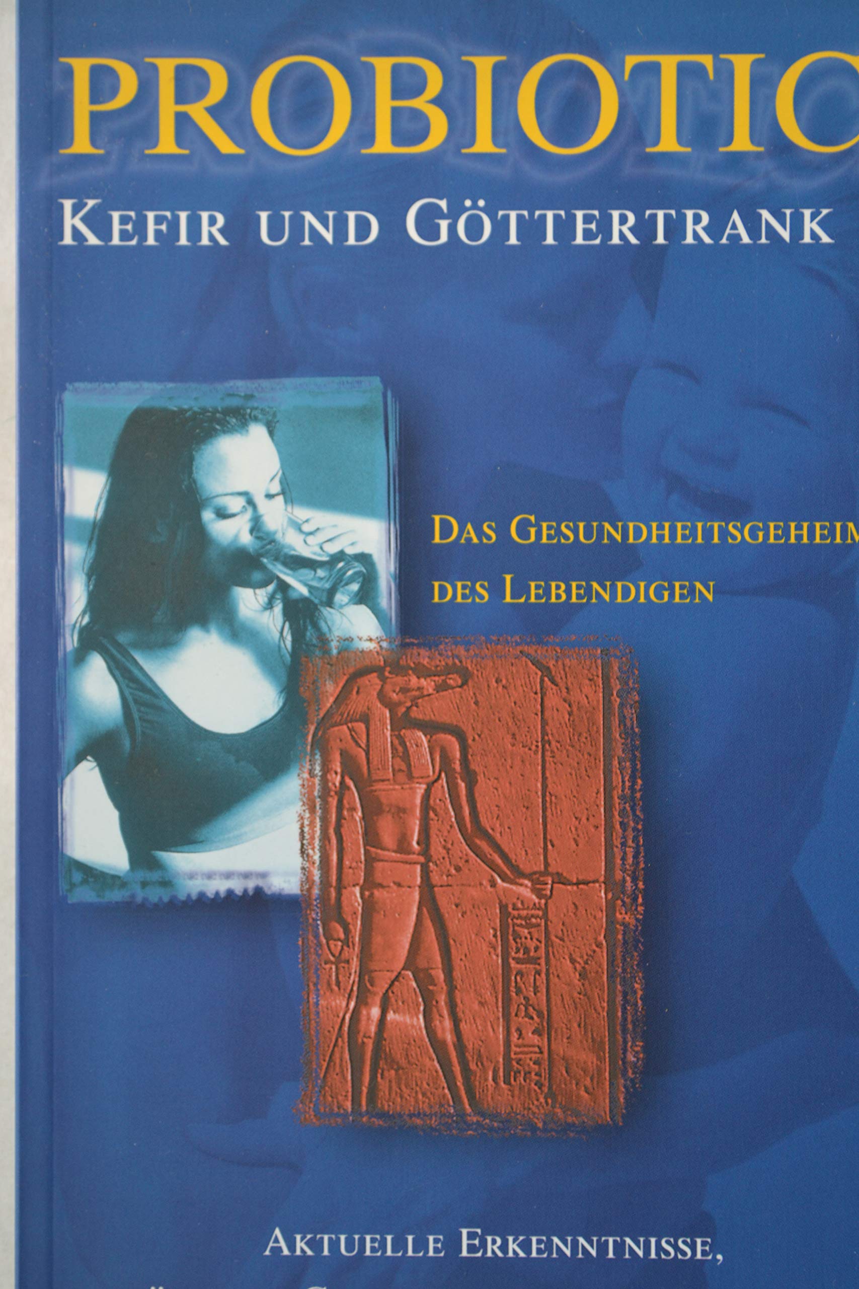 Probiotics, Kefir Und Göttertrank. Das Gesundheitsgeheimnis Des Lebendigen. Aktuelle Erkenntnisse, Enträtselte Geheimnisse Und Uraltes Wissen! Books