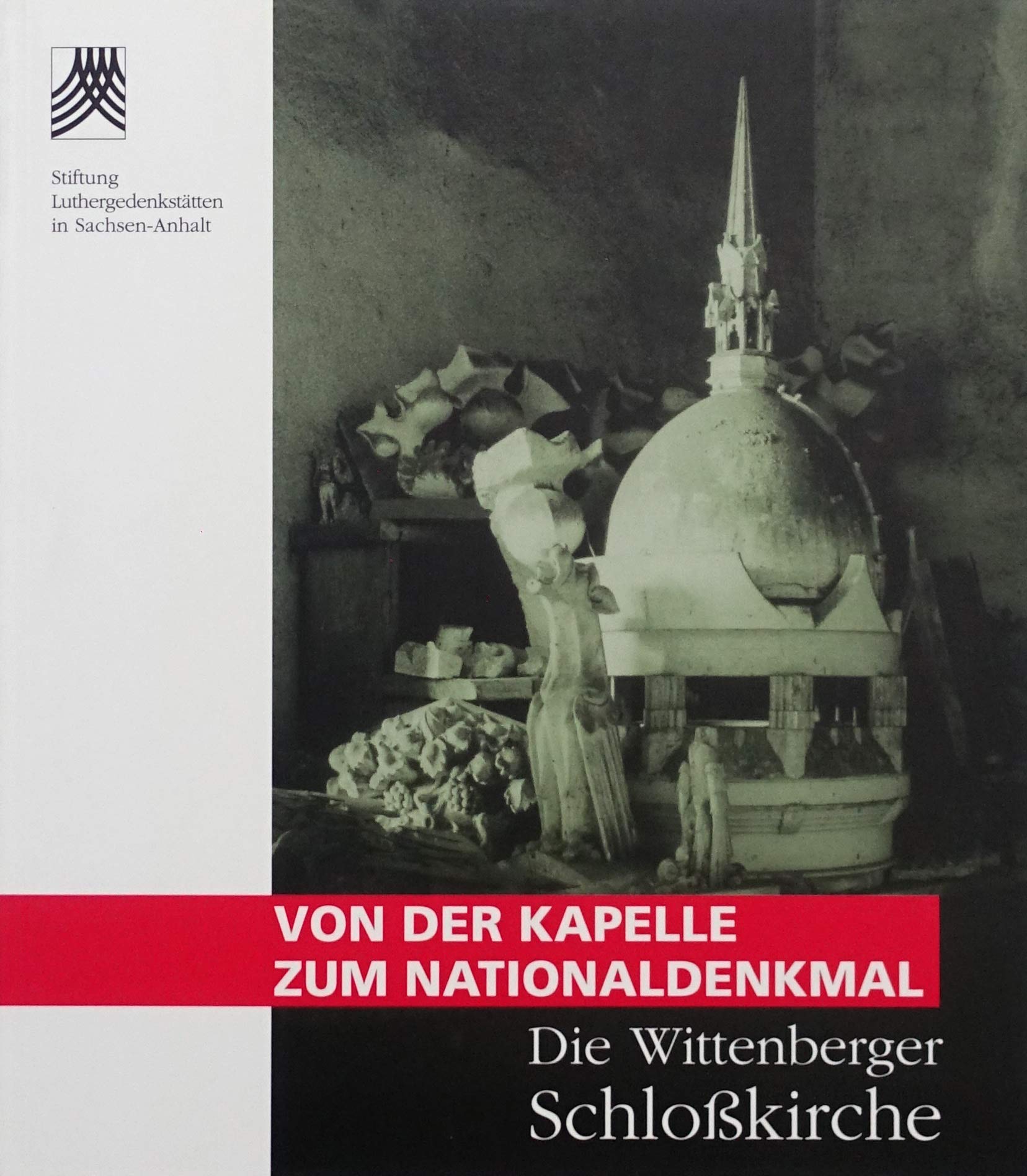 Von der Kapelle zum Nationaldenkmal: Die Wittenberger Schlosskirche. Lutherhalle Wittenberg 9. Okt. 1998 bis 20. Febr. 1999. Katalog 2 Business & Technology