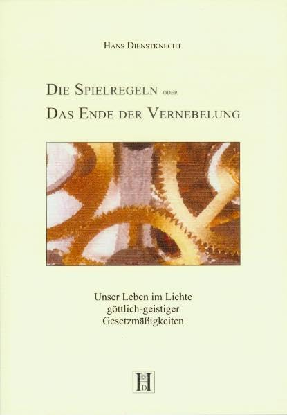Die Spielregeln oder das Ende der Vernebelung: Unser Leben im Lichte göttlich-geistiger Gesetzmässigkeiten Philosophy
