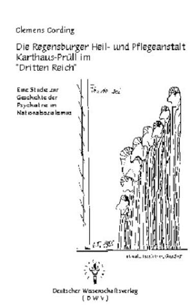 Die Regensburger Heil- und Pflegeanstalt Karthaus-Prüll im "Dritten Reich". Eine Studie zur Geschichte der Psychiatrie im Nationalsozialismus (DWV-Schriften zur Geschichte des Nationalsozialismus) Business, Finance & Career