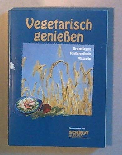 Vegetarisch geniessen: Grundlagen, Hintergründe, Rezepte Cooking & Enjoying