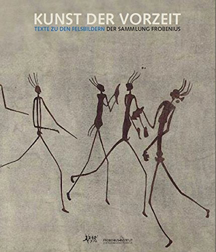 Kunst der Vorzeit: Texte zu den Felsbildern der Sammlung Frobenius Politics & History