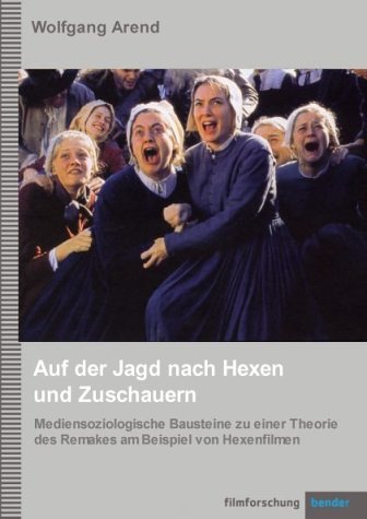 Auf der Jagd nach Hexen und Zuschauern: Mediensoziologische Bausteine zu einer Theorie des Remakes am Beispiel von Hexenfilmen Film, Art & Culture