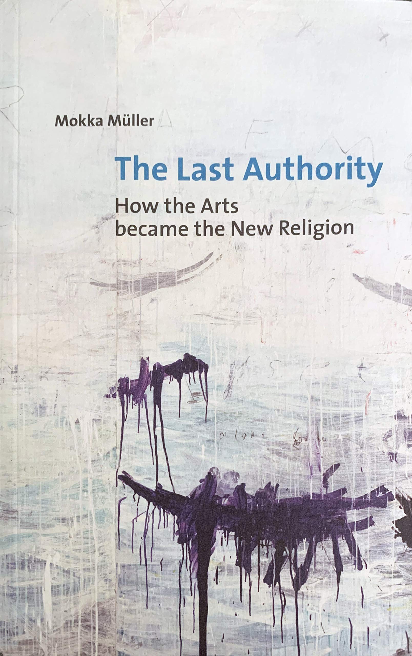 The Last Authority. How the Arts became the New Religion. Books