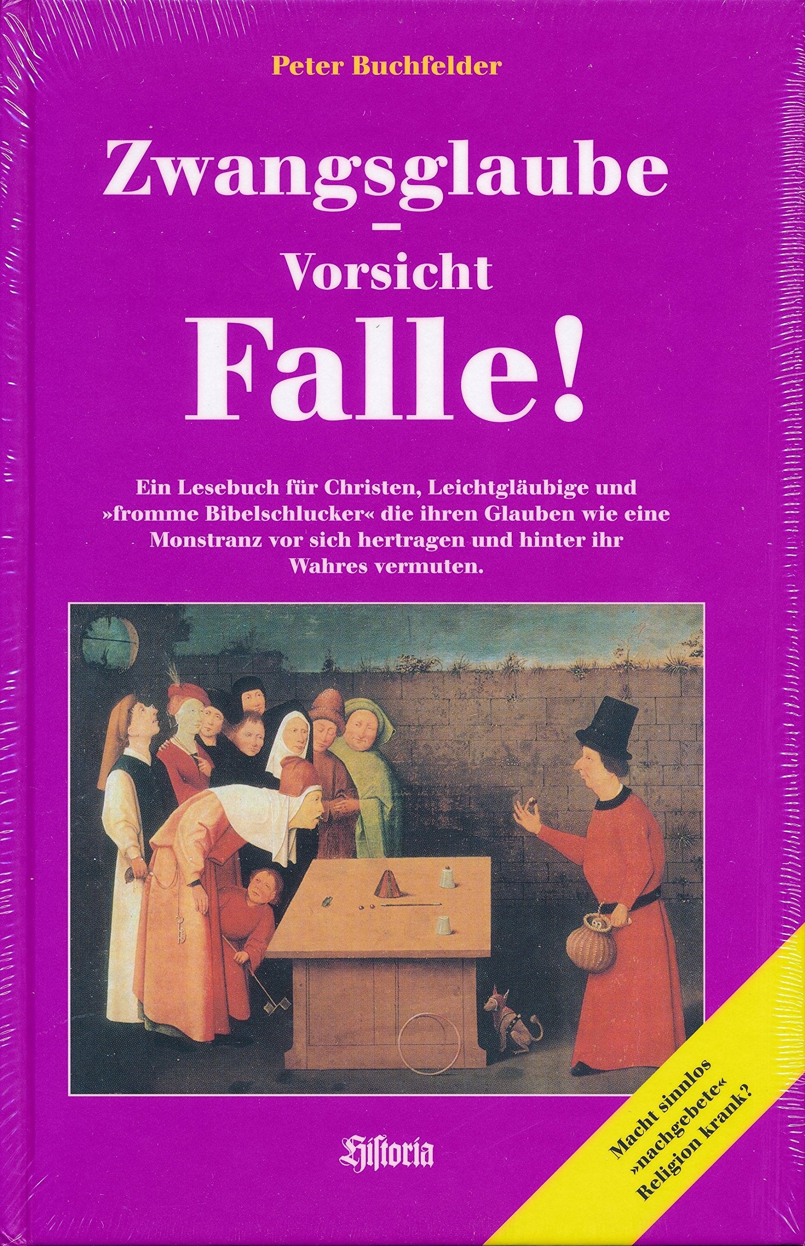 Zwangsglaube - Vorsicht Falle!: Ein Lesebuch für Christen, Leichtgläubige und "fromme Bibelschlucker", die ihren Glauben wie eine Monstranz vor sich hertragen und hinter ihr Wahres vermuten. Religion & Esotericism