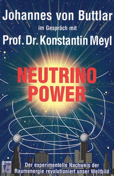 Neutrino Power: Der experimentelle Nachweis der Raumenergie revolutioniert unser Weltbild Natural Sciences