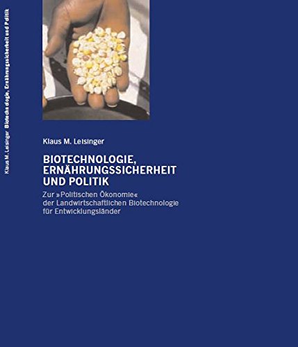 Biotechnologie, Ernährungssicherheit und Politik: Zur "Politischen Ökonomie" der Landwirtschaftlichen Biotechnologie für Entwicklungsländer Natural Sciences