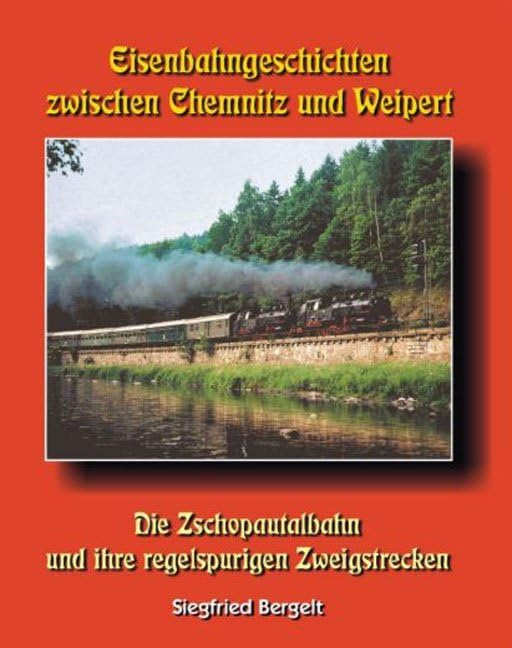Eisenbahngeschichten zwischen Chemnitz und Weipert: Die Zschopautalbahn und ihre regelspurigen Zweigbahnen Leisure, Home & Garden