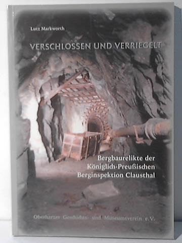 Verschlossen und versiegelt. Bergbaurelikte der Königlich-Preussischen Berginspektion Clausthal book
