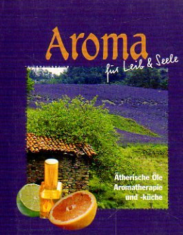 Aroma für Leib & Seele. Ätherische Öle, Aromatherapie und -küche Medicine