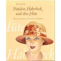 Fräulein Haberbeck und ihre Hüte: Kreationen zwischen Jugendstil und Moderne. Begleitbuch zur Ausstellung im Lippischen Landesmuseum Detmold 28. Mai - 22. Oktober 2000 Architecture