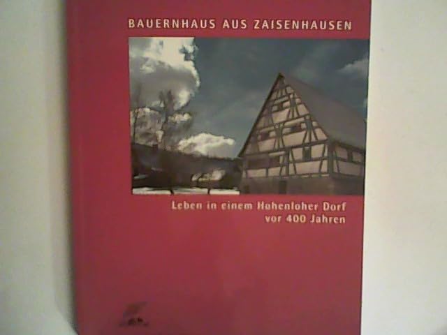 Bauernhaus aus Zaisenhausen: Leben in einem Hohenloher Dorf vor 400 Jahren Politics & History