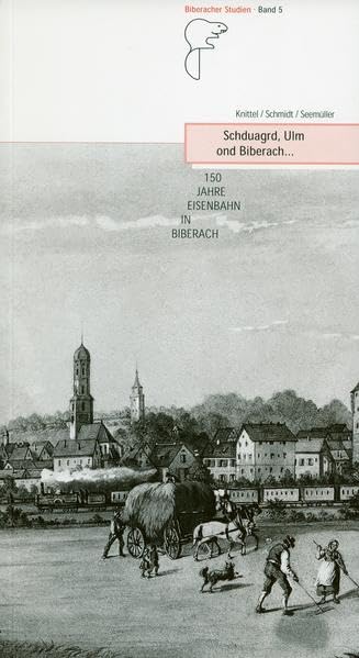 Schduagrd, Ulm ond Biberach... 150 Jahre Eisenbahn in Biberach (Biberacher Studien) Politics & History