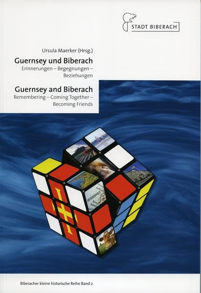 Guernsey und Biberach. Erinnerungen - Begegnungen - Beziehungen: Guernsey and Biberach. Remembering - Coming together - Becoming Friends (Biberacher kleine historische Reihe) Politics & History