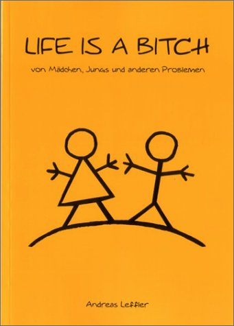 LIFE IS A BITCH.von Mädchen, Jungs und anderen Problemen Partnership & Love