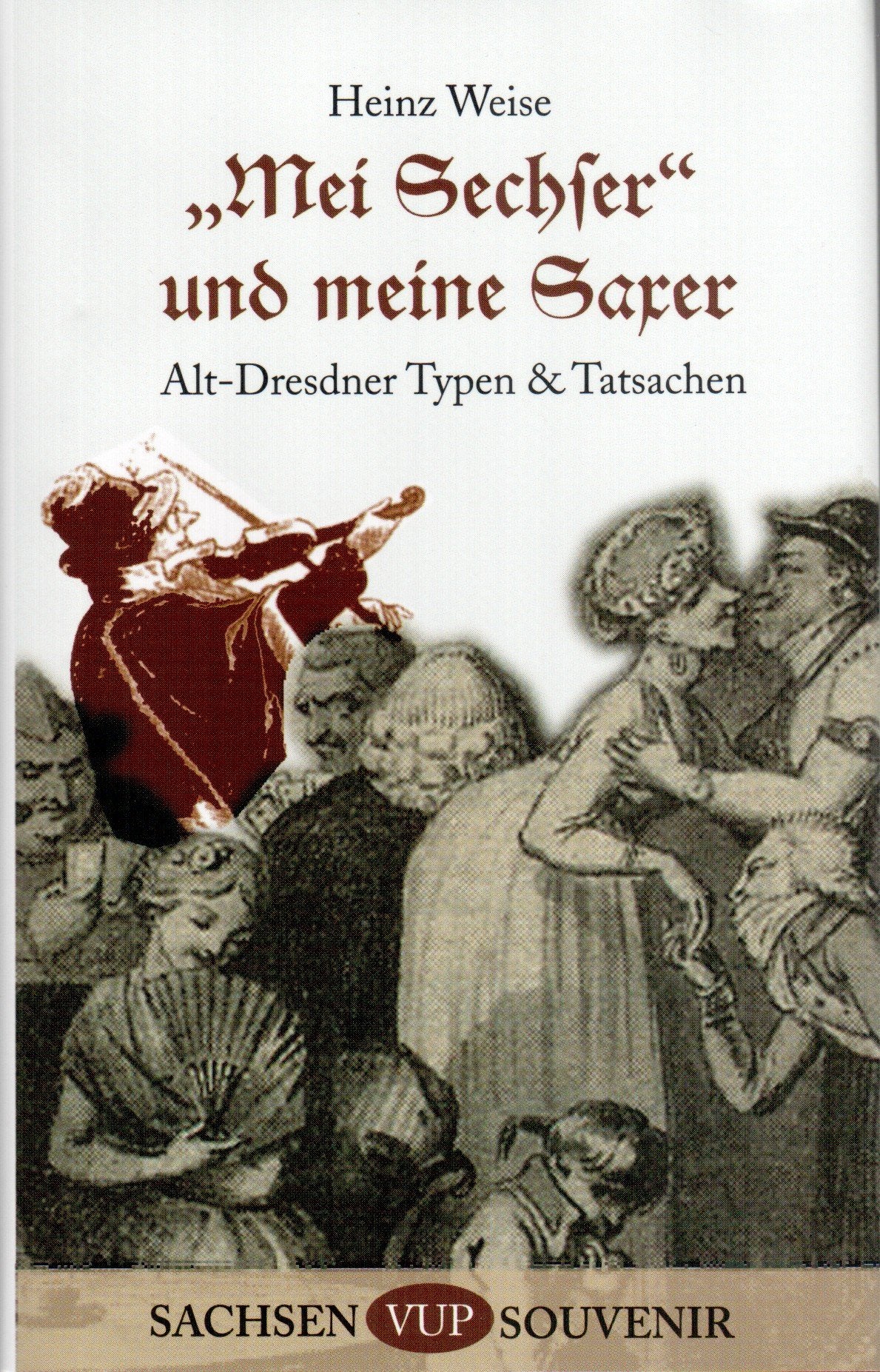 "Mei Sechser" und meine Saxer: Alt-Dresdner Typen und Tatsachen Books