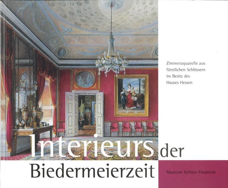 Interieurs der Biedermeierzeit. Zimmeraquarelle aus fürstlichen Schlössern im Besitz des Hauses Hessen book