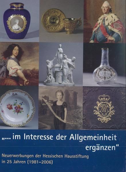 "... im Interesse der Allgemeinheit ergänzen": Neuerwerbungen der Hessischen Hausstiftung in 25 Jahren (1981-2006) Film, Art & Culture