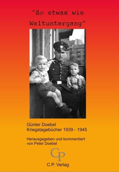 "So etwas wie Weltuntergang": Günter Doebel - Kriegstagebücher 1939-1945 Politics & History