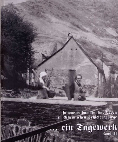 ein Tagewerk, so war es damals, das Leben im Rheinischen Schiefergebirge. Erinnerungen in Wort und Bild. Band 3 Books
